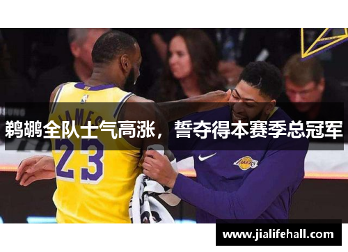 鹈鹕全队士气高涨，誓夺得本赛季总冠军