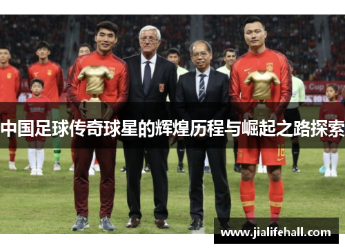 中国足球传奇球星的辉煌历程与崛起之路探索