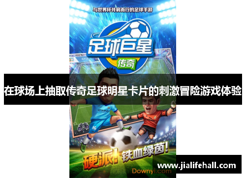在球场上抽取传奇足球明星卡片的刺激冒险游戏体验