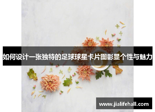 如何设计一张独特的足球球星卡片图彰显个性与魅力