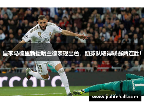 皇家马德里新援哈兰德表现出色，助球队取得联赛两连胜！